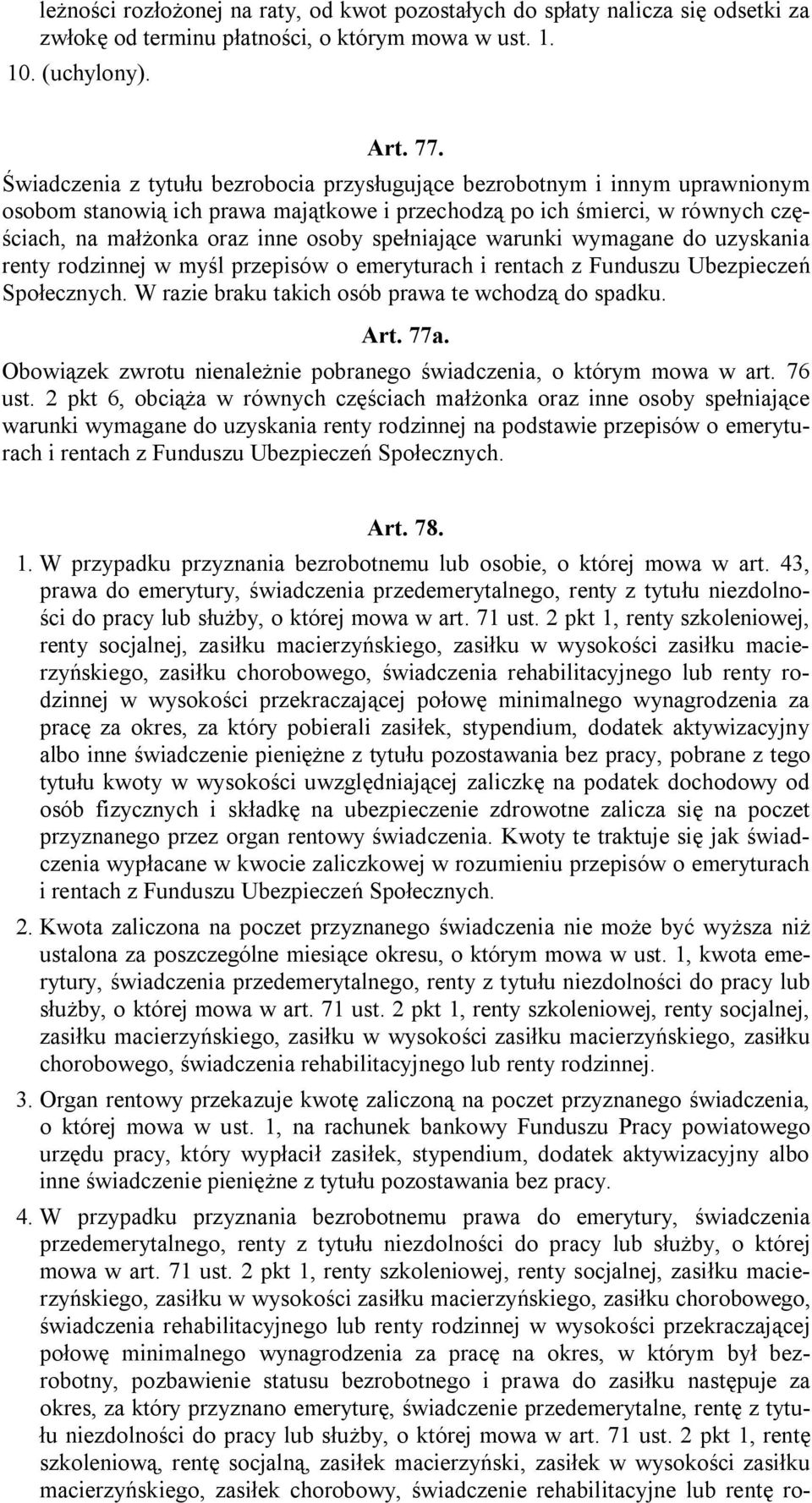 spełniające warunki wymagane do uzyskania renty rodzinnej w myśl przepisów o emeryturach i rentach z Funduszu Ubezpieczeń Społecznych. W razie braku takich osób prawa te wchodzą do spadku. Art. 77a.