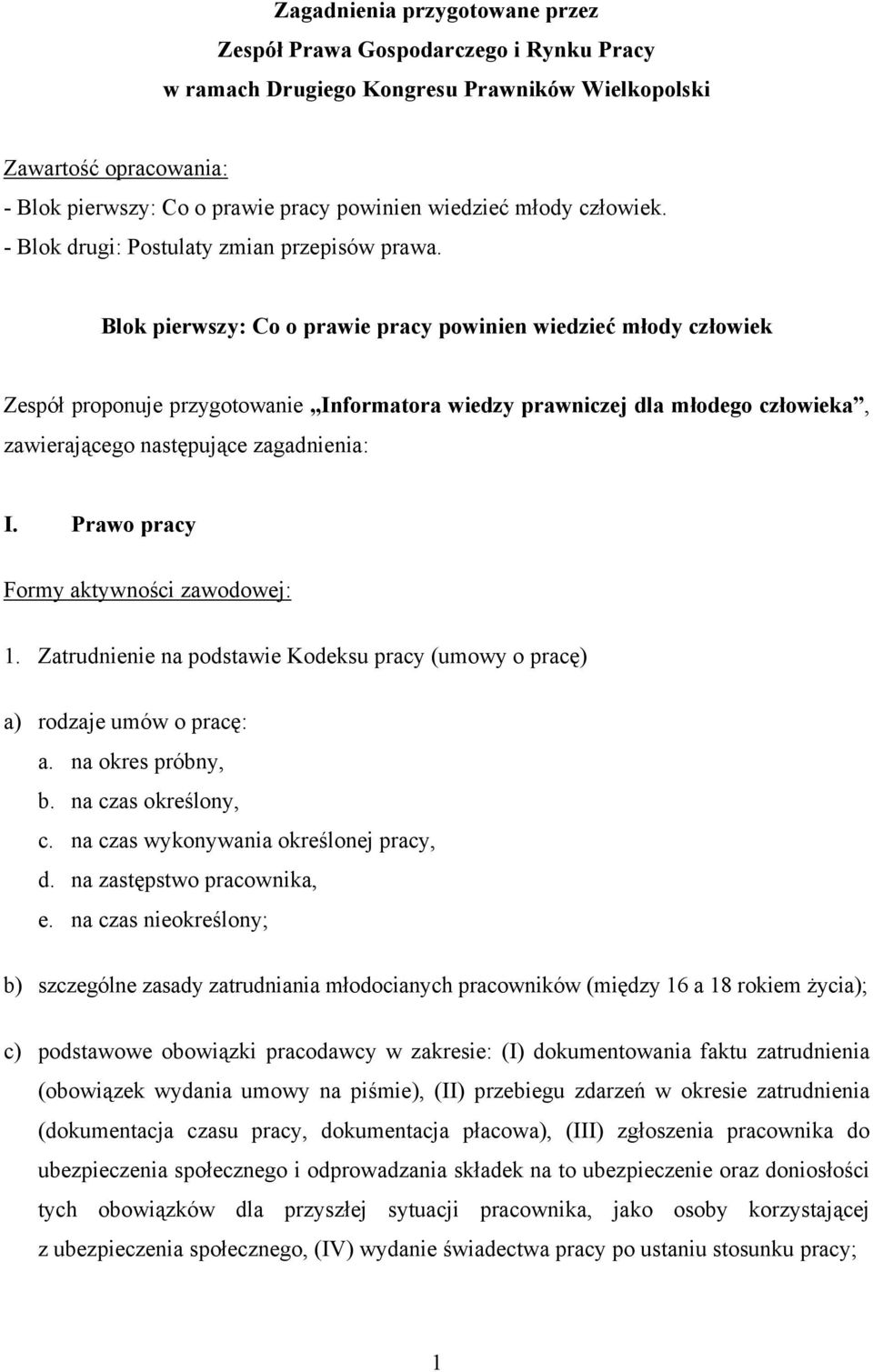 Blok pierwszy: Co o prawie pracy powinien wiedzieć młody człowiek Zespół proponuje przygotowanie Informatora wiedzy prawniczej dla młodego człowieka, zawierającego następujące zagadnienia: I.