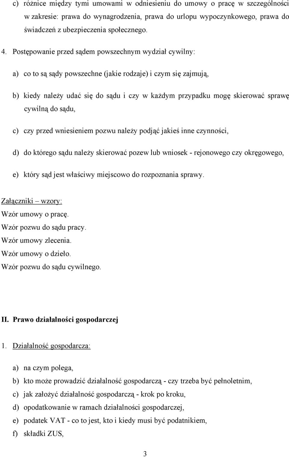 cywilną do sądu, c) czy przed wniesieniem pozwu należy podjąć jakieś inne czynności, d) do którego sądu należy skierować pozew lub wniosek - rejonowego czy okręgowego, e) który sąd jest właściwy