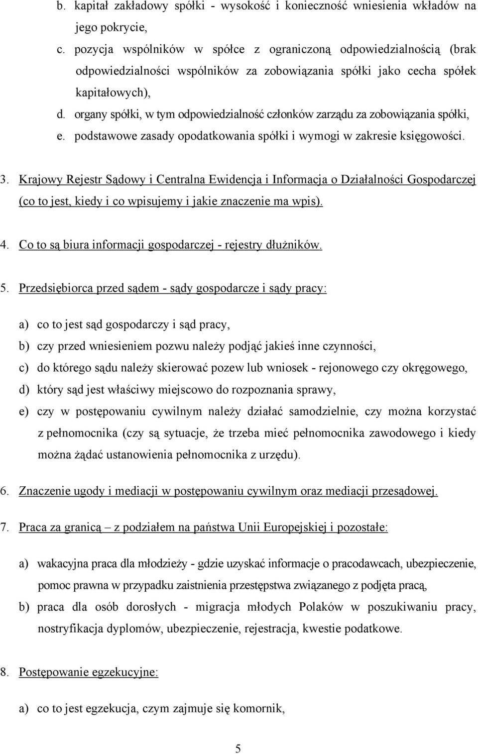 organy spółki, w tym odpowiedzialność członków zarządu za zobowiązania spółki, e. podstawowe zasady opodatkowania spółki i wymogi w zakresie księgowości. 3.