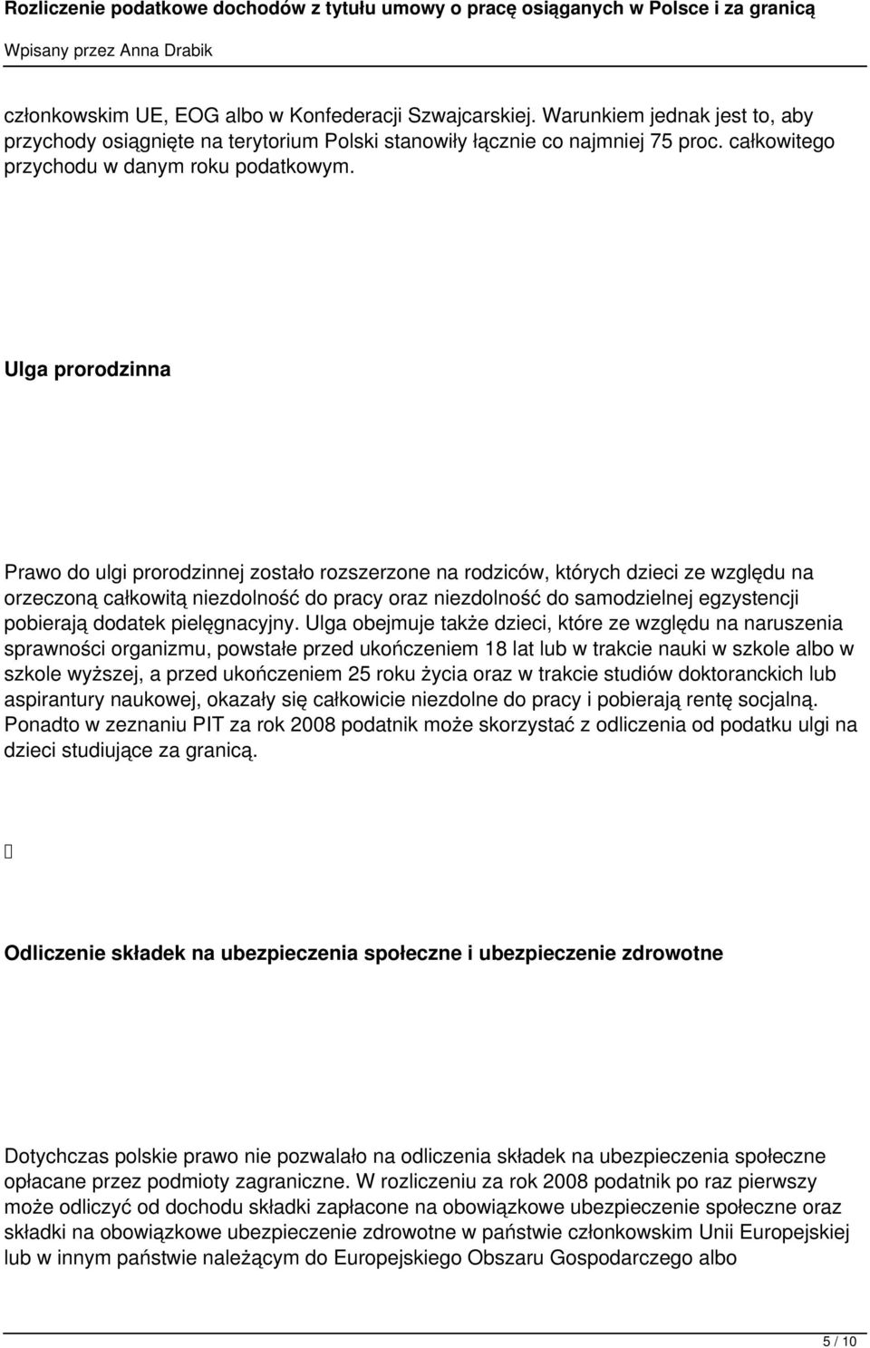 Ulga prorodzinna Prawo do ulgi prorodzinnej zostało rozszerzone na rodziców, których dzieci ze względu na orzeczoną całkowitą niezdolność do pracy oraz niezdolność do samodzielnej egzystencji