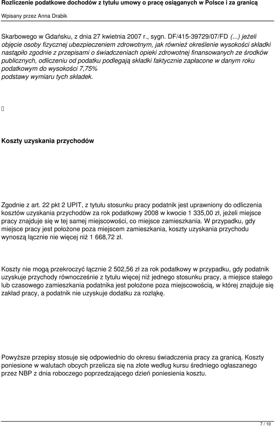 publicznych, odliczeniu od podatku podlegają składki faktycznie zapłacone w danym roku podatkowym do wysokości 7,75% podstawy wymiaru tych składek. Koszty uzyskania przychodów Zgodnie z art.