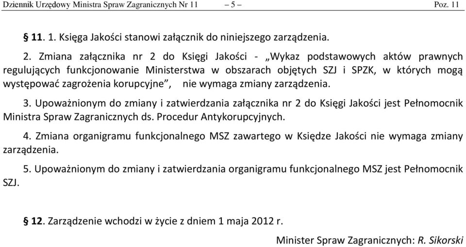 nie wymaga zmiany zarządzenia. 3. Upoważnionym do zmiany i zatwierdzania załącznika nr 2 do Księgi Jakości jest Pełnomocnik Ministra Spraw Zagranicznych ds. Procedur Antykorupcyjnych. 4.