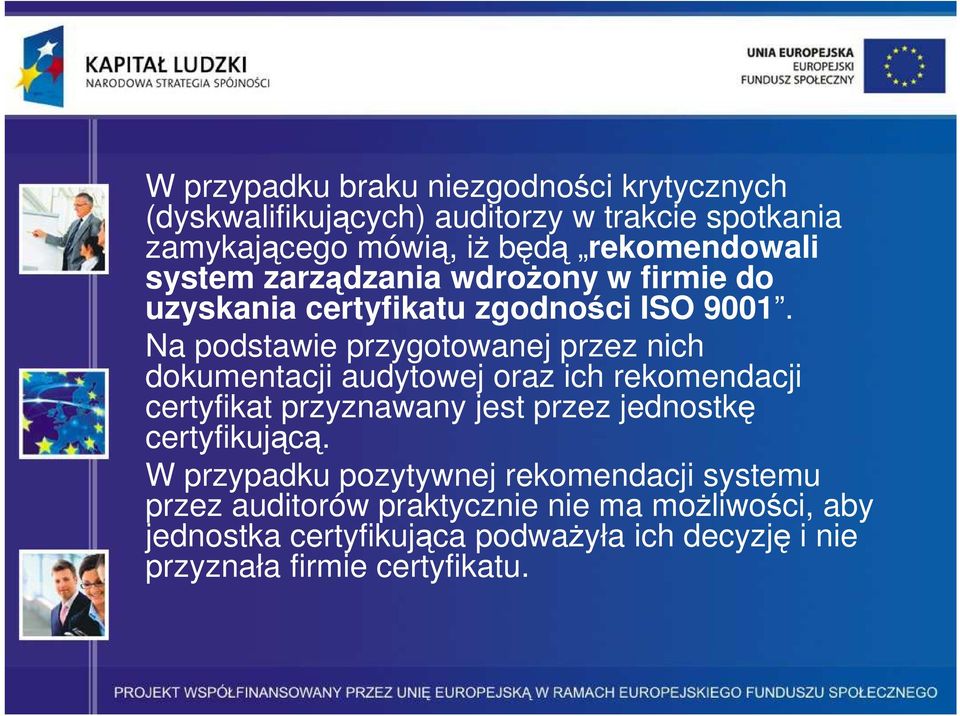 Na podstawie przygotowanej przez nich dokumentacji audytowej oraz ich rekomendacji certyfikat przyznawany jest przez jednostkę