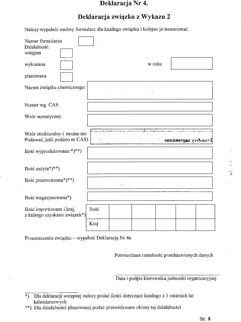 CAS: Wzór sumaryczny: Wzór strukturalny ( można nie Podawać, jeśli podano nr CAS) Ilość wyprodukowana:*)**) Ilość zużyta*)**) Ilość przetworzona*)**) Ilość