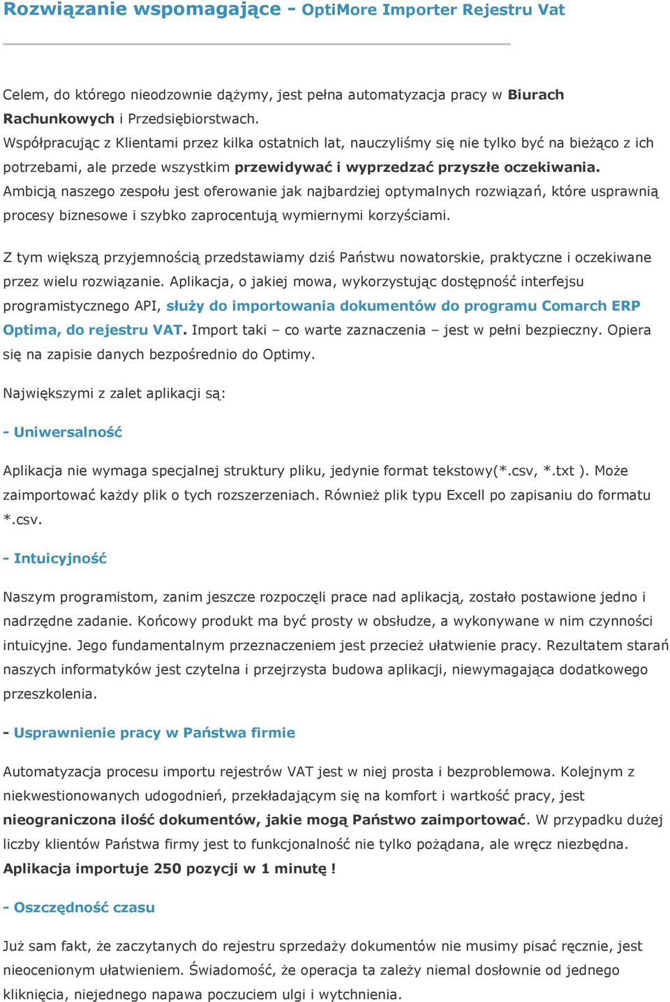 Ambicją naszego zespołu jest oferowanie jak najbardziej optymalnych rozwiązań, które usprawnią procesy biznesowe i szybko zaprocentują wymiernymi korzyściami.