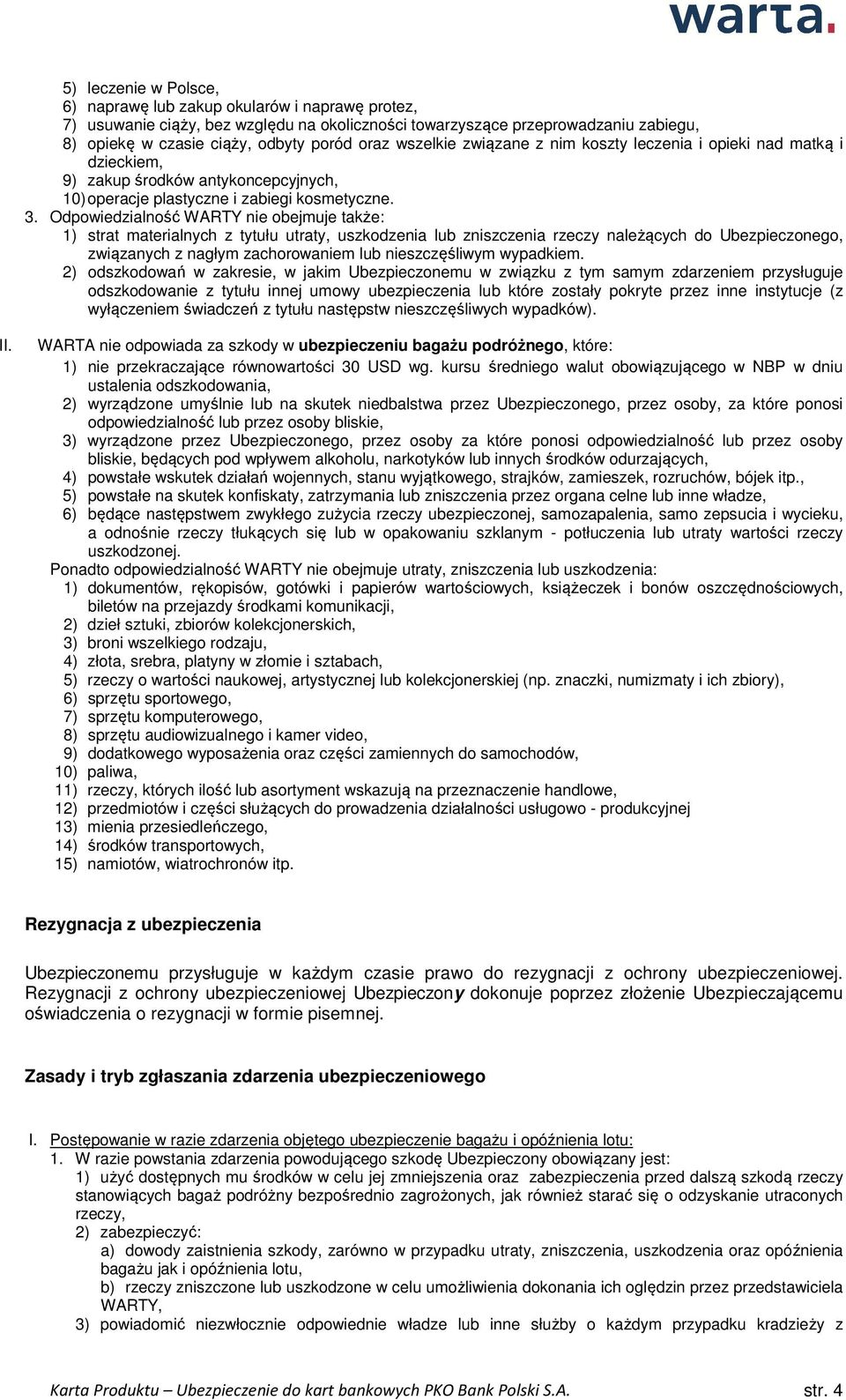 Odpowiedzialność WARTY nie obejmuje także: 1) strat materialnych z tytułu utraty, uszkodzenia lub zniszczenia rzeczy należących do Ubezpieczonego, związanych z nagłym zachorowaniem lub nieszczęśliwym