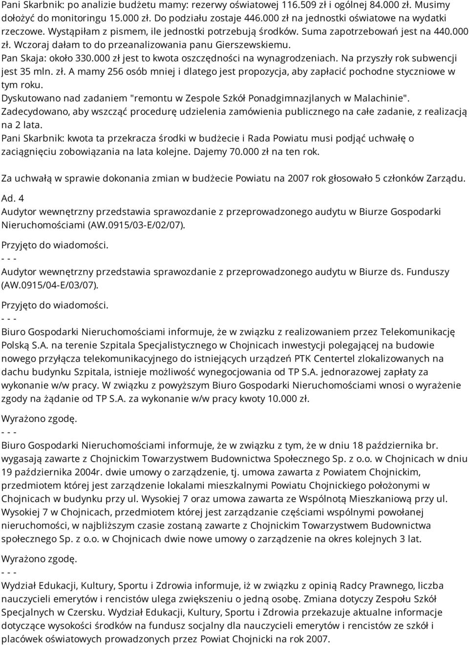 Pan Skaja: około 330.000 zł jest to kwota oszczędności na wynagrodzeniach. Na przyszły rok subwencji jest 35 mln. zł. A mamy 256 osób mniej i dlatego jest propozycja, aby zapłacić pochodne styczniowe w tym roku.