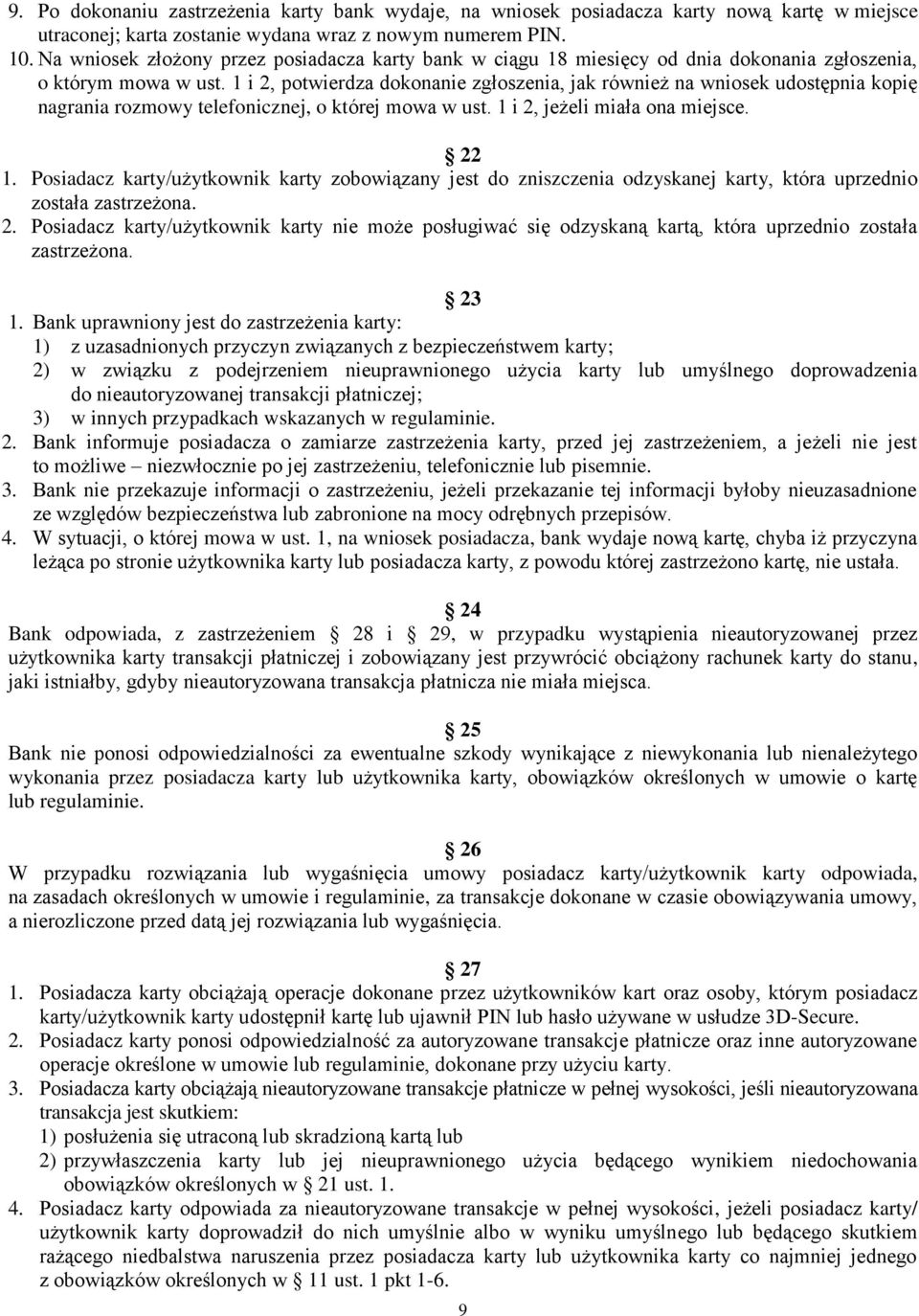 1 i 2, potwierdza dokonanie zgłoszenia, jak również na wniosek udostępnia kopię nagrania rozmowy telefonicznej, o której mowa w ust. 1 i 2, jeżeli miała ona miejsce. 22 1.