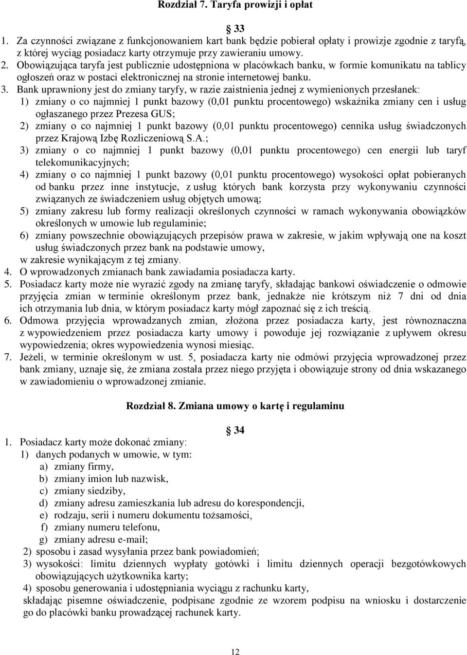 Obowiązująca taryfa jest publicznie udostępniona w placówkach banku, w formie komunikatu na tablicy ogłoszeń oraz w postaci elektronicznej na stronie internetowej banku. 3.