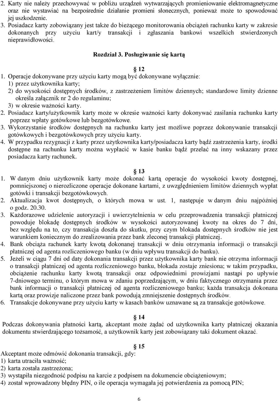 Posiadacz karty zobowiązany jest także do bieżącego monitorowania obciążeń rachunku karty w zakresie dokonanych przy użyciu kart/y transakcji i zgłaszania bankowi wszelkich stwierdzonych