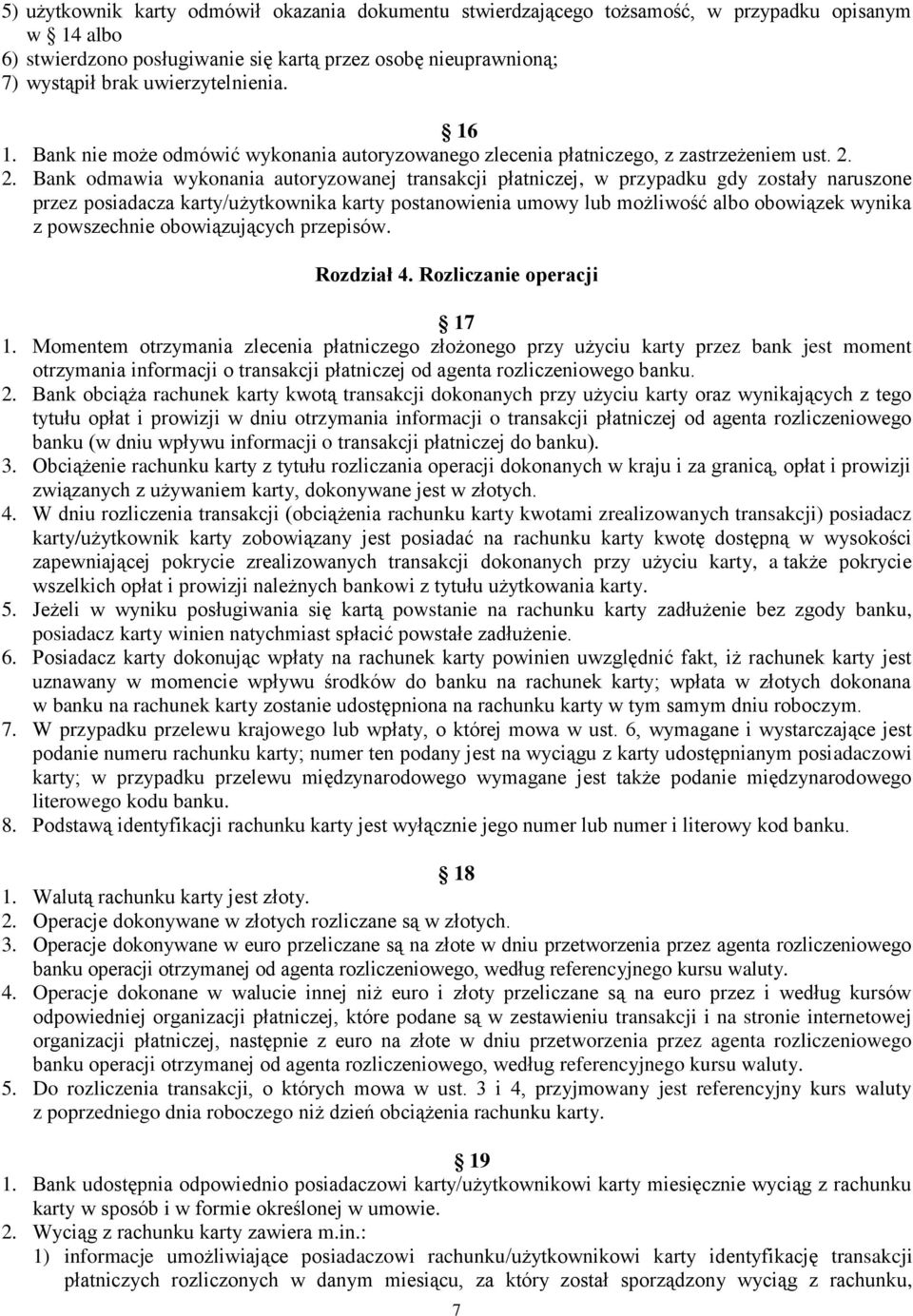 2. Bank odmawia wykonania autoryzowanej transakcji płatniczej, w przypadku gdy zostały naruszone przez posiadacza karty/użytkownika karty postanowienia umowy lub możliwość albo obowiązek wynika z