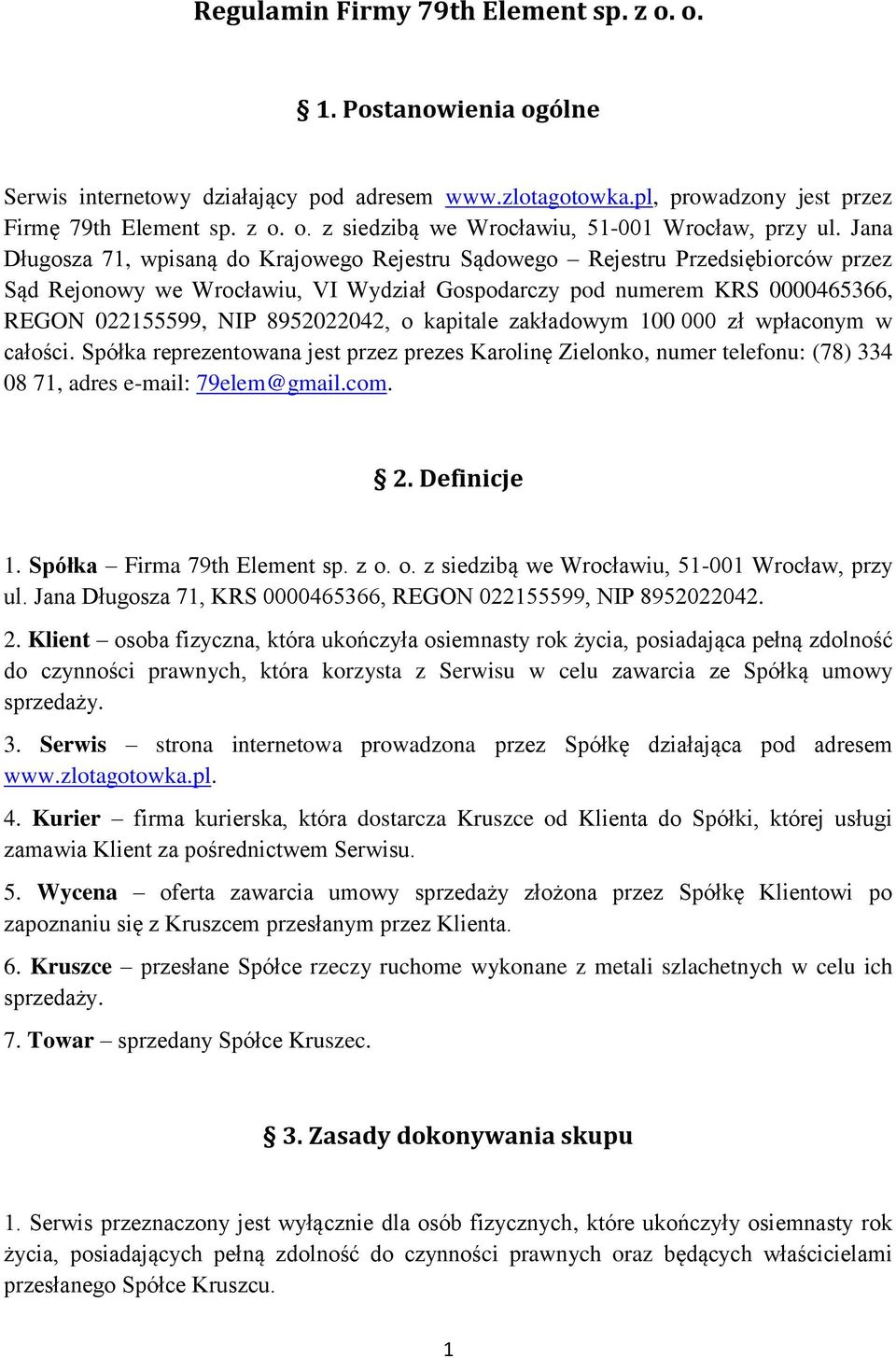 o kapitale zakładowym 100 000 zł wpłaconym w całości. Spółka reprezentowana jest przez prezes Karolinę Zielonko, numer telefonu: (78) 334 08 71, adres e-mail: 79elem@gmail.com. 2. Definicje 1.