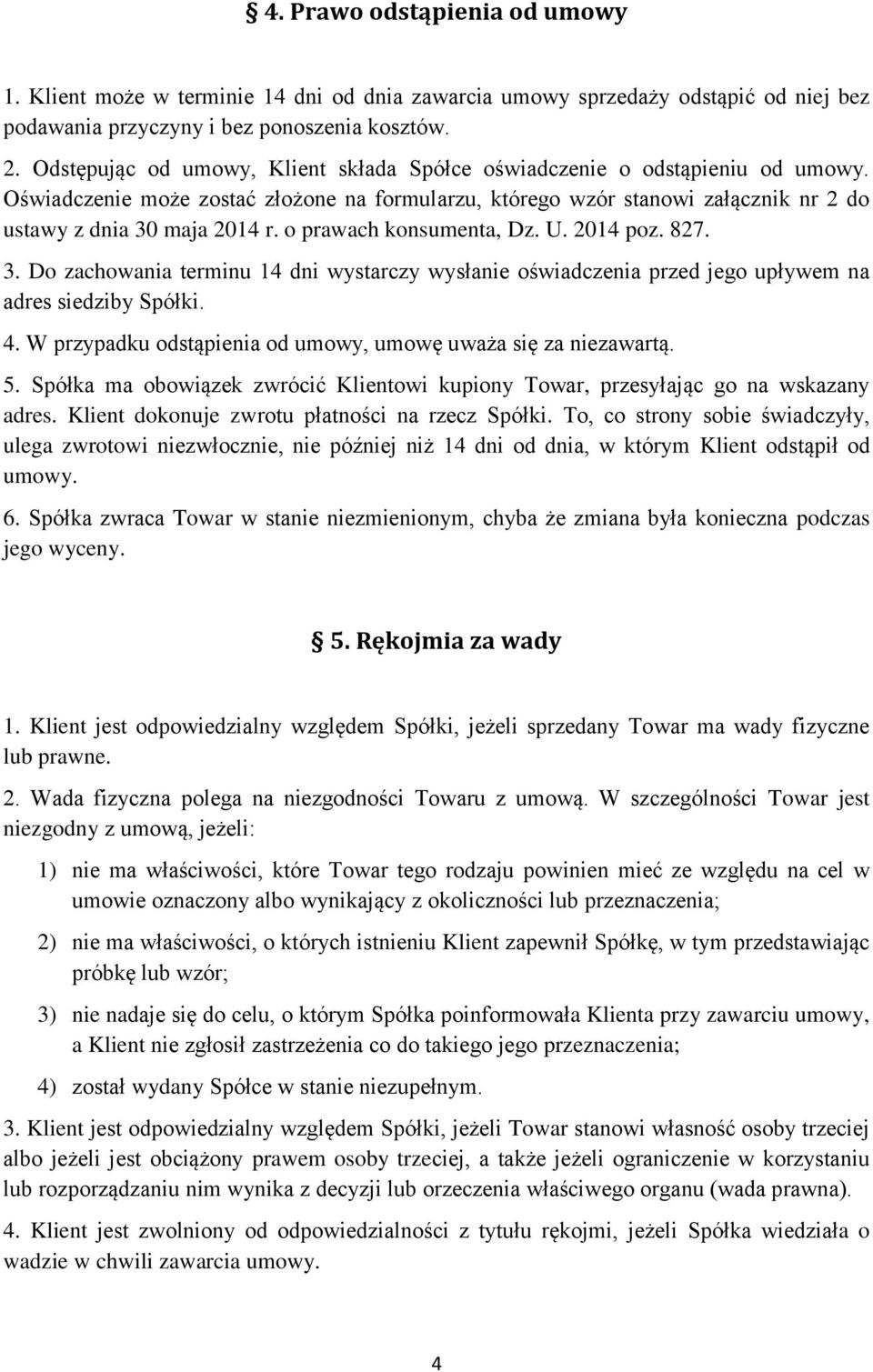 o prawach konsumenta, Dz. U. 2014 poz. 827. 3. Do zachowania terminu 14 dni wystarczy wysłanie oświadczenia przed jego upływem na adres siedziby Spółki. 4.