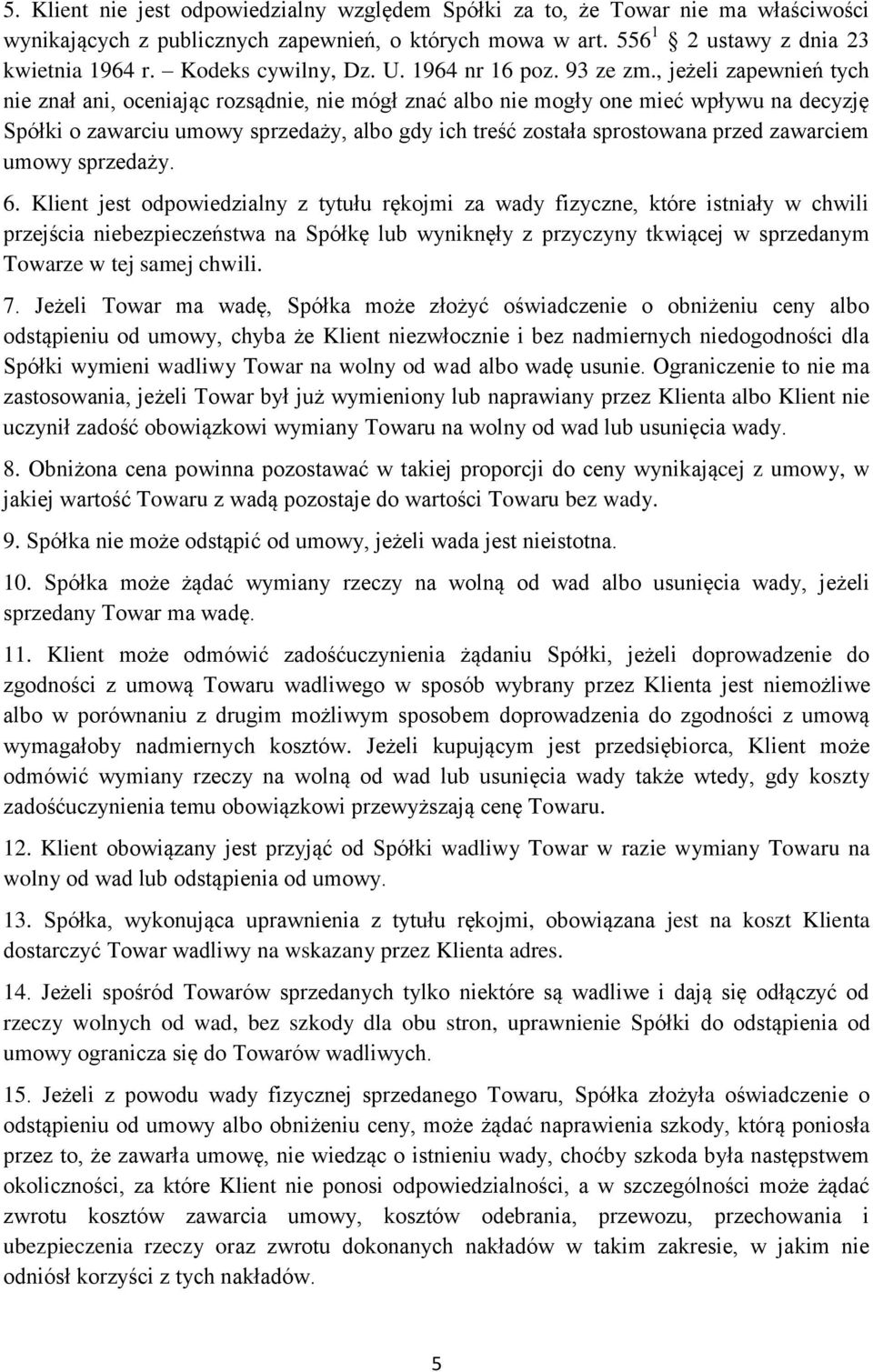 , jeżeli zapewnień tych nie znał ani, oceniając rozsądnie, nie mógł znać albo nie mogły one mieć wpływu na decyzję Spółki o zawarciu umowy sprzedaży, albo gdy ich treść została sprostowana przed