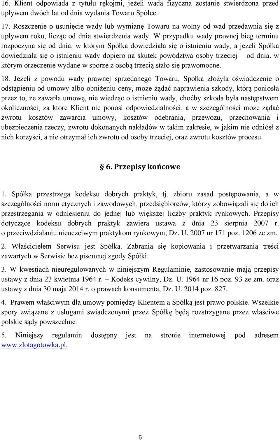 W przypadku wady prawnej bieg terminu rozpoczyna się od dnia, w którym Spółka dowiedziała się o istnieniu wady, a jeżeli Spółka dowiedziała się o istnieniu wady dopiero na skutek powództwa osoby