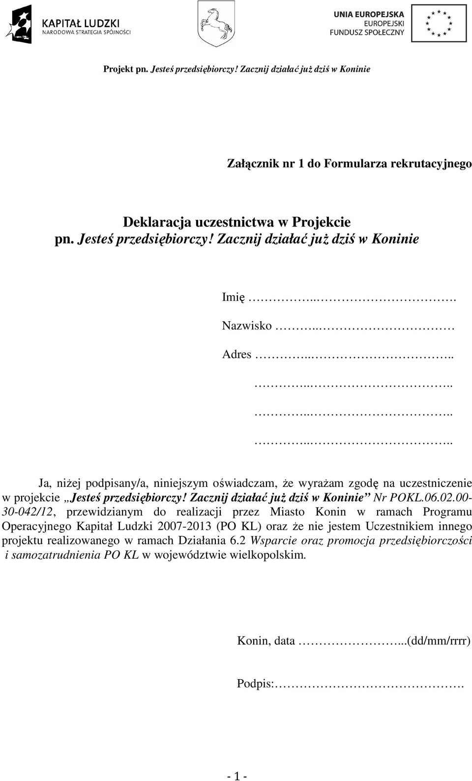 00-30-042/12, przewidzianym do realizacji przez Miasto Konin w ramach Programu Operacyjnego Kapitał Ludzki 2007-2013 (PO KL) oraz że nie jestem Uczestnikiem innego