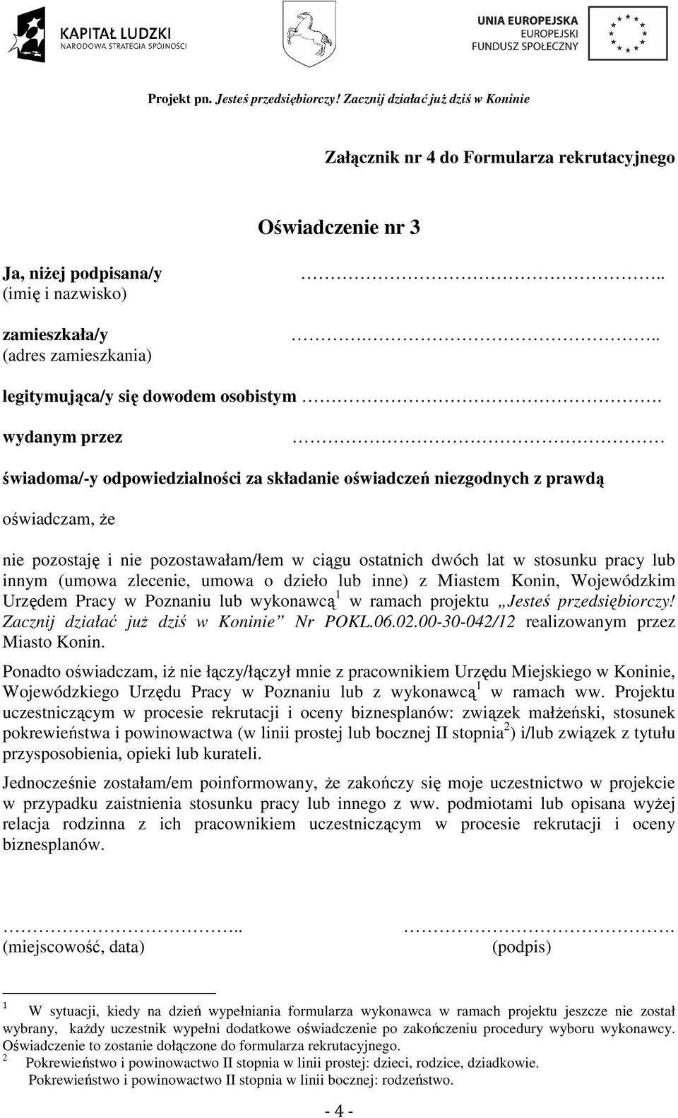 Urzędem Pracy w Poznaniu lub wykonawcą 1 w ramach projektu Jesteś przedsiębiorczy! Zacznij działać już dziś w Koninie Nr POKL.06.02.00-30-042/12 realizowanym przez Miasto Konin.