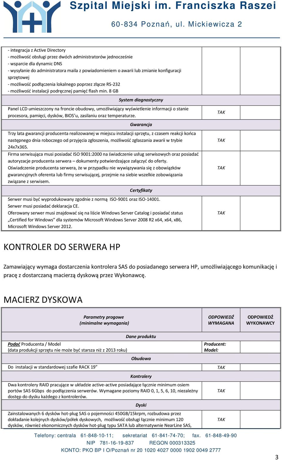 8 GB System diagnostyczny Panel LCD umieszczony na froncie obudowy, umożliwiający wyświetlenie informacji o stanie procesora, pamięci, dysków, BIOS u, zasilaniu oraz temperaturze.