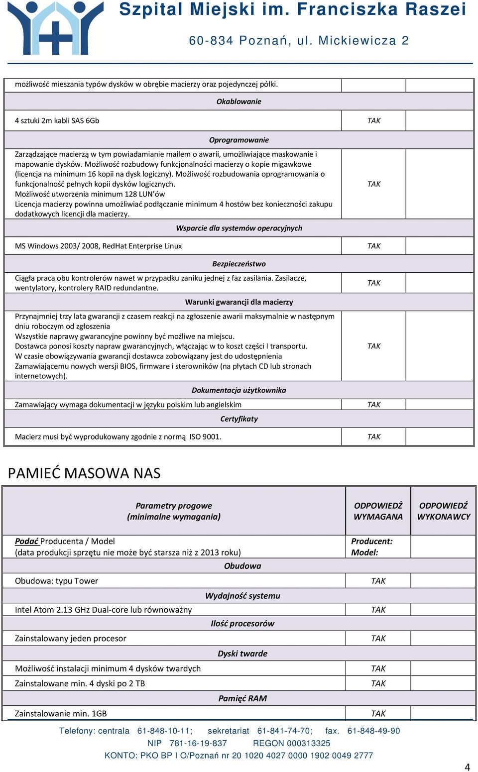 Możliwość rozbudowy funkcjonalności macierzy o kopie migawkowe (licencja na minimum 16 kopii na dysk logiczny). Możliwość rozbudowania oprogramowania o funkcjonalność pełnych kopii dysków logicznych.