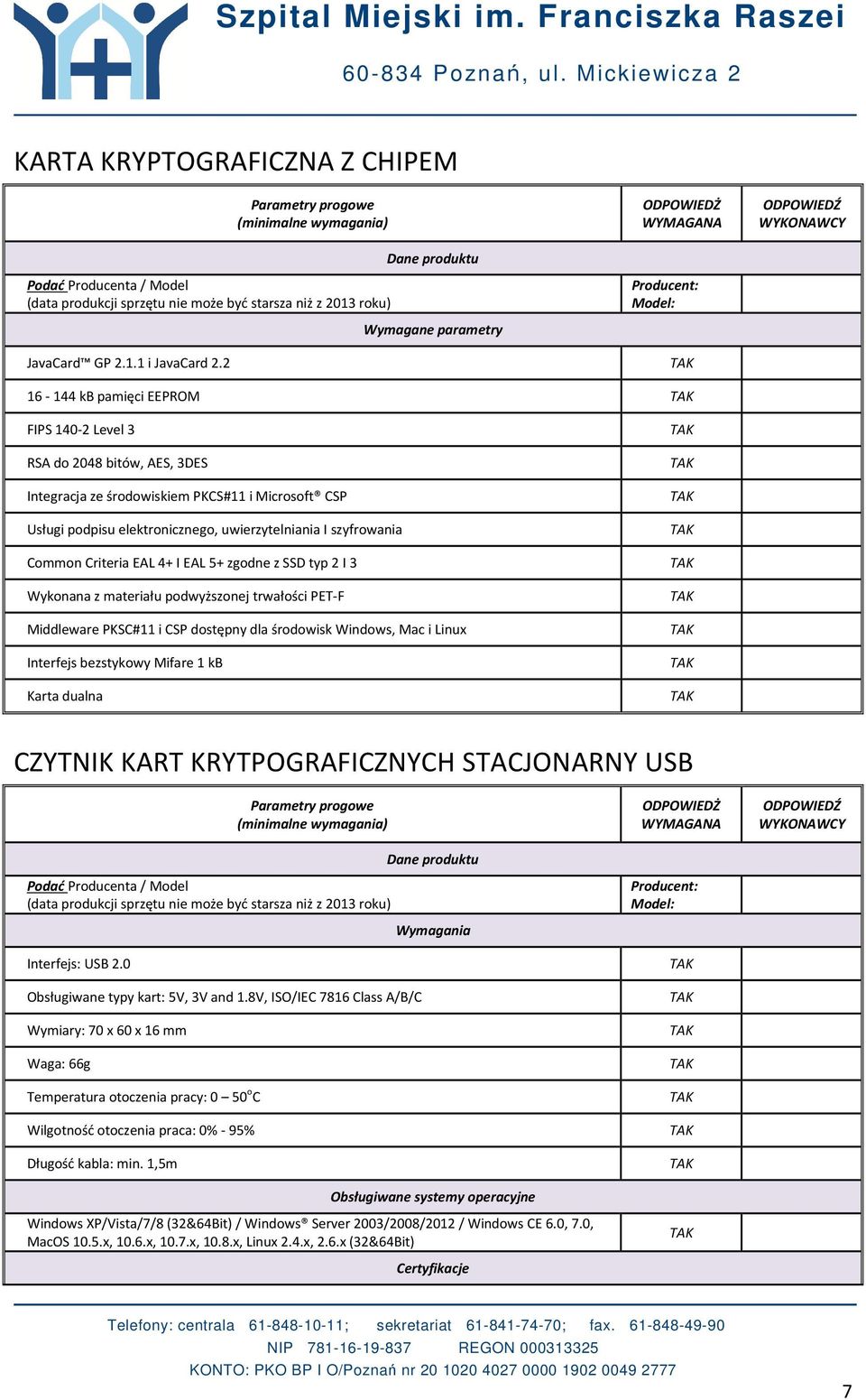 uwierzytelniania I szyfrowania Common Criteria EAL 4+ I EAL 5+ zgodne z SSD typ 2 I 3 Wykonana z materiału podwyższonej trwałości PET-F Middleware PKSC#11 i CSP dostępny dla środowisk Windows, Mac i