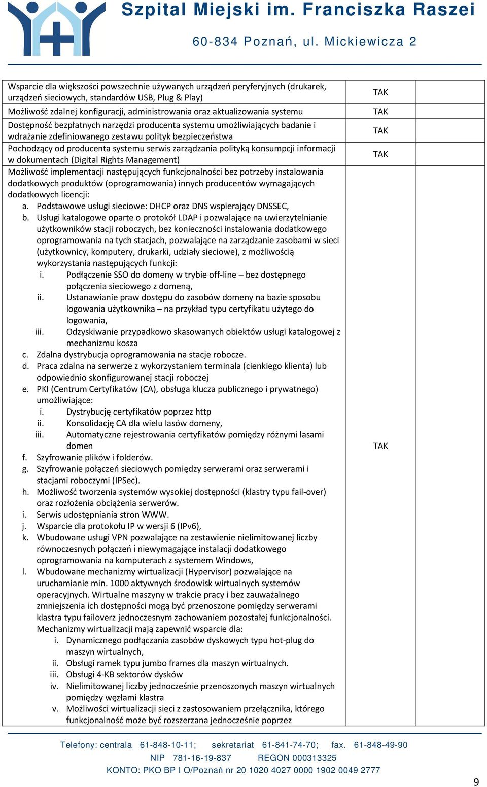 polityką konsumpcji informacji w dokumentach (Digital Rights Management) Możliwość implementacji następujących funkcjonalności bez potrzeby instalowania dodatkowych produktów (oprogramowania) innych
