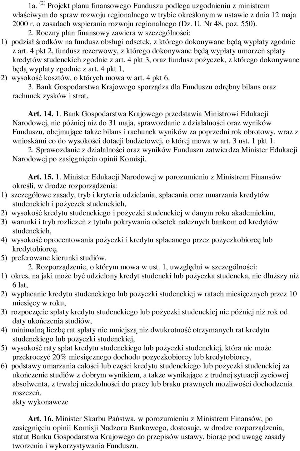 Roczny plan finansowy zawiera w szczególnoci: 1) podział rodków na fundusz obsługi odsetek, z którego dokonywane bd wypłaty zgodnie z art.