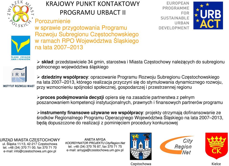 stymulowania dynamicznego rozwoju, przy wzmocnieniu spójności społecznej, gospodarczej i przestrzennej regionu proces podejmowania decyzji opiera się na zasadzie partnerstwa z pełnym poszanowaniem