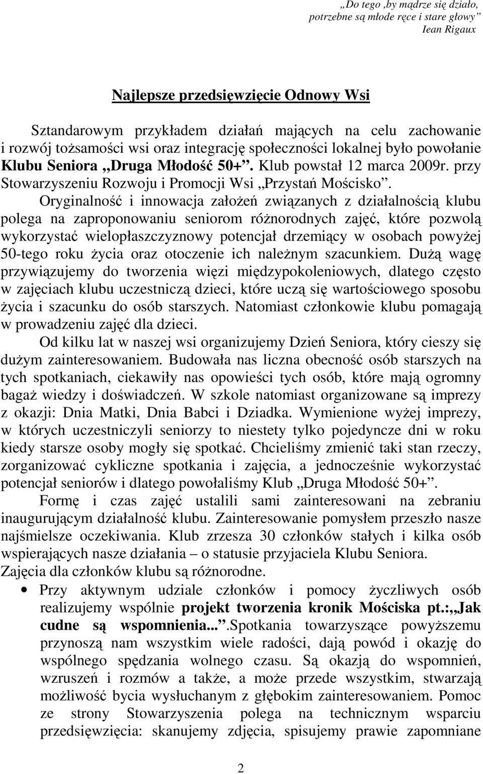 Oryginalność i innowacja załoŝeń związanych z działalnością klubu polega na zaproponowaniu seniorom róŝnorodnych zajęć, które pozwolą wykorzystać wielopłaszczyznowy potencjał drzemiący w osobach