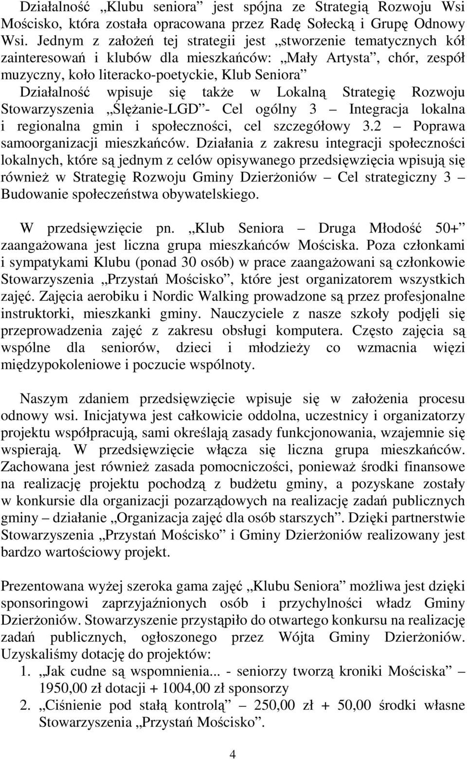 się takŝe w Lokalną Strategię Rozwoju Stowarzyszenia ŚlęŜanie-LGD - Cel ogólny 3 Integracja lokalna i regionalna gmin i społeczności, cel szczegółowy 3.2 Poprawa samoorganizacji mieszkańców.