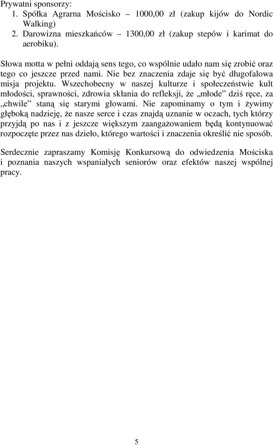 Wszechobecny w naszej kulturze i społeczeństwie kult młodości, sprawności, zdrowia skłania do refleksji, Ŝe młode dziś ręce, za chwile staną się starymi głowami.