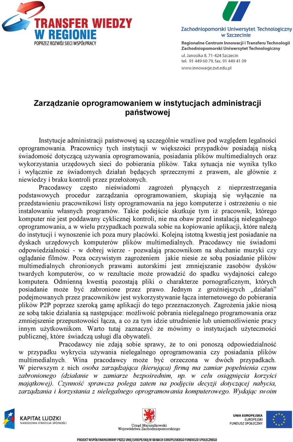 plików. Taka sytuacja nie wynika tylko i wyłącznie ze świadomych działań będących sprzecznymi z prawem, ale głównie z niewiedzy i braku kontroli przez przełożonych.