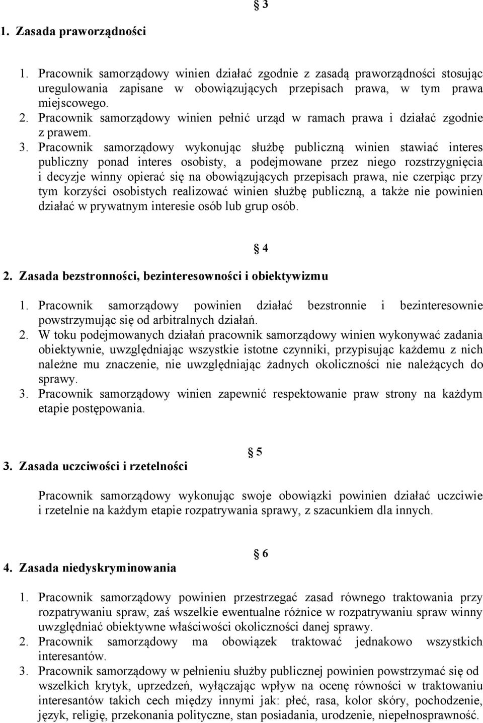 Pracownik samorządowy wykonując służbę publiczną winien stawiać interes publiczny ponad interes osobisty, a podejmowane przez niego rozstrzygnięcia i decyzje winny opierać się na obowiązujących