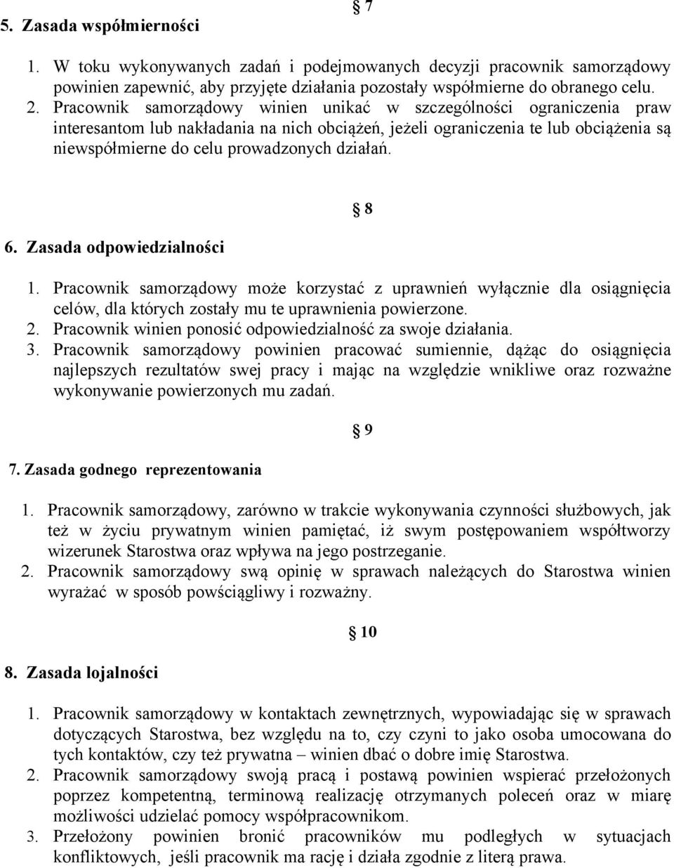 działań. 6. Zasada odpowiedzialności 1. Pracownik samorządowy może korzystać z uprawnień wyłącznie dla osiągnięcia celów, dla których zostały mu te uprawnienia powierzone. 2.