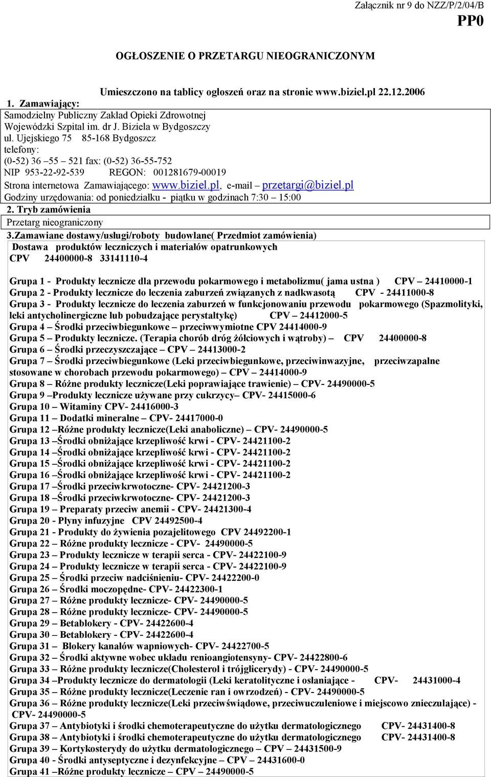 Ujejskiego 75 85-168 Bydgoszcz telefony: (0-52) 36 55 521 fax: (0-52) 36-55-752 NIP 953-22-92-539 REGON: 001281679-00019 Strona internetowa Zamawiającego: www.biziel.pl, e-mail przetargi@biziel.