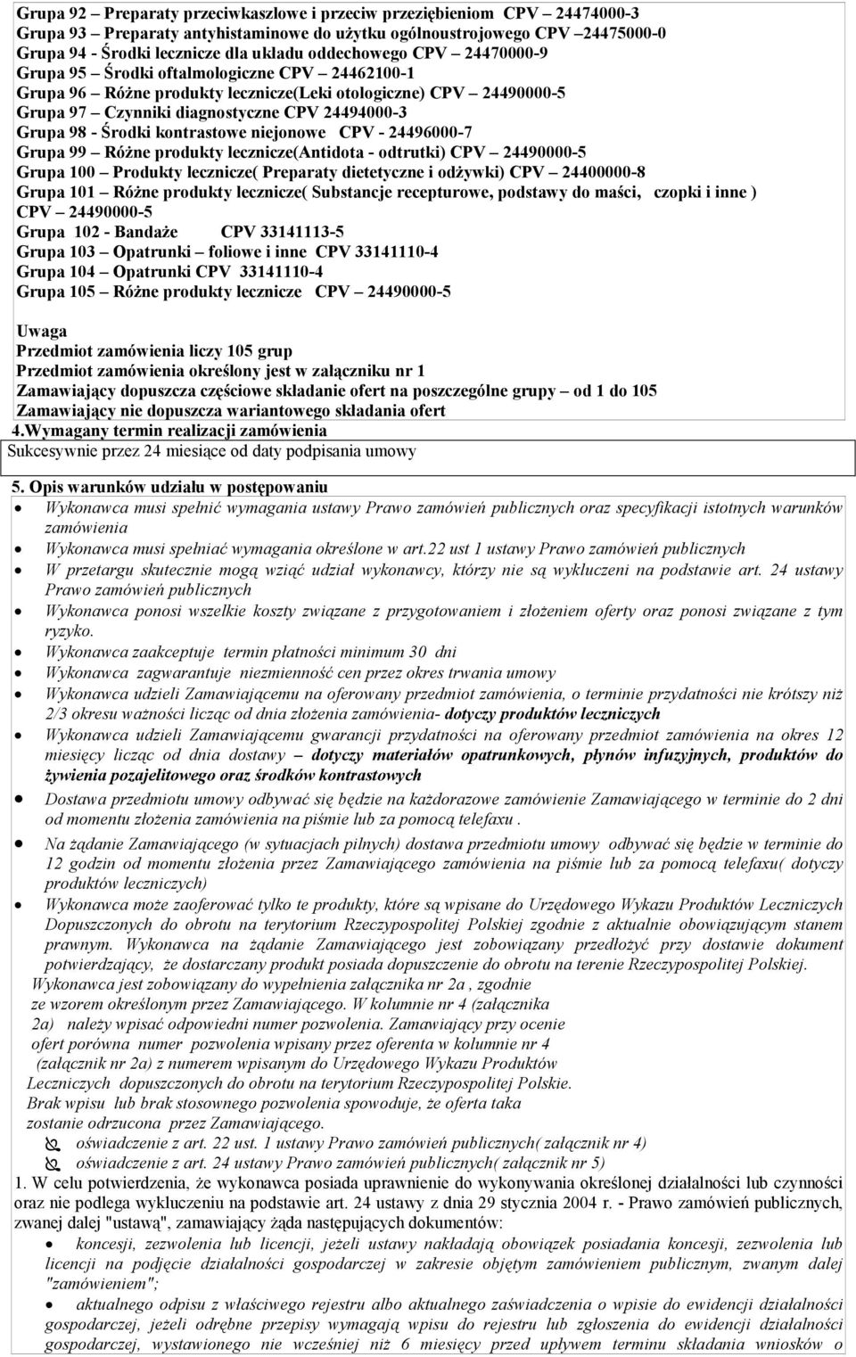 Środki kontrastowe niejonowe CPV - 24496000-7 Grupa 99 Różne produkty lecznicze(antidota - odtrutki) CPV 24490000-5 Grupa 100 Produkty lecznicze( Preparaty dietetyczne i odżywki) CPV 24400000-8 Grupa