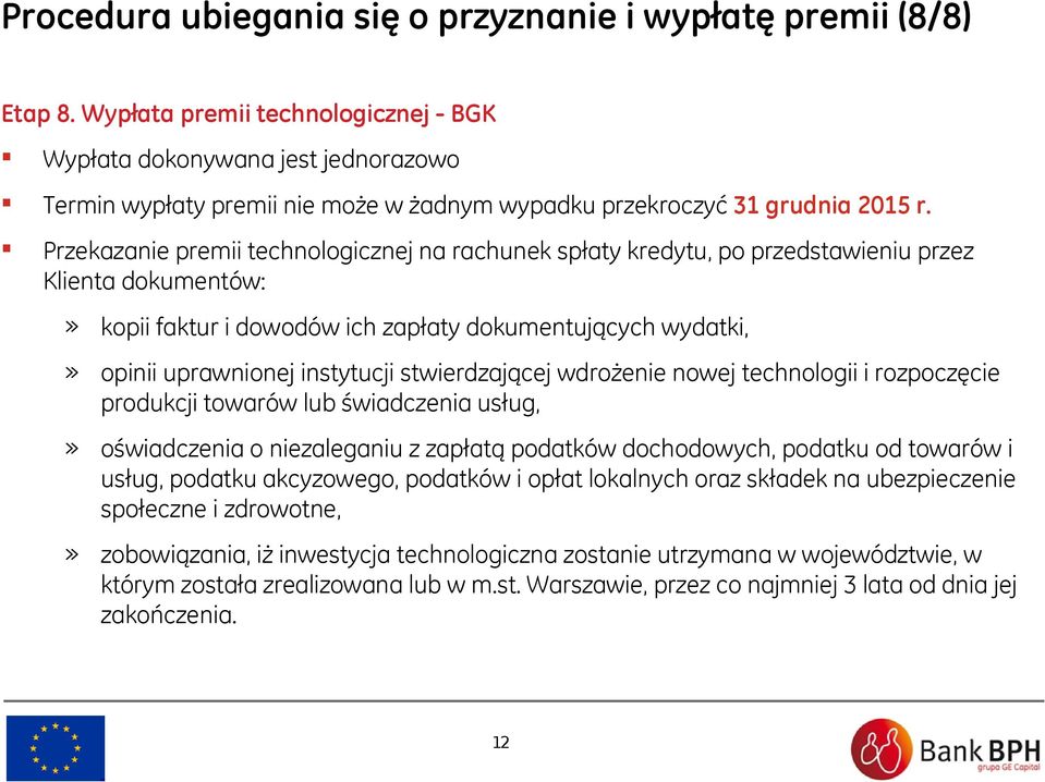 Przekazanie premii technologicznej na rachunek spłaty kredytu, po przedstawieniu przez Klienta dokumentów:» kopii faktur i dowodów ich zapłaty dokumentujących wydatki,» opinii uprawnionej instytucji