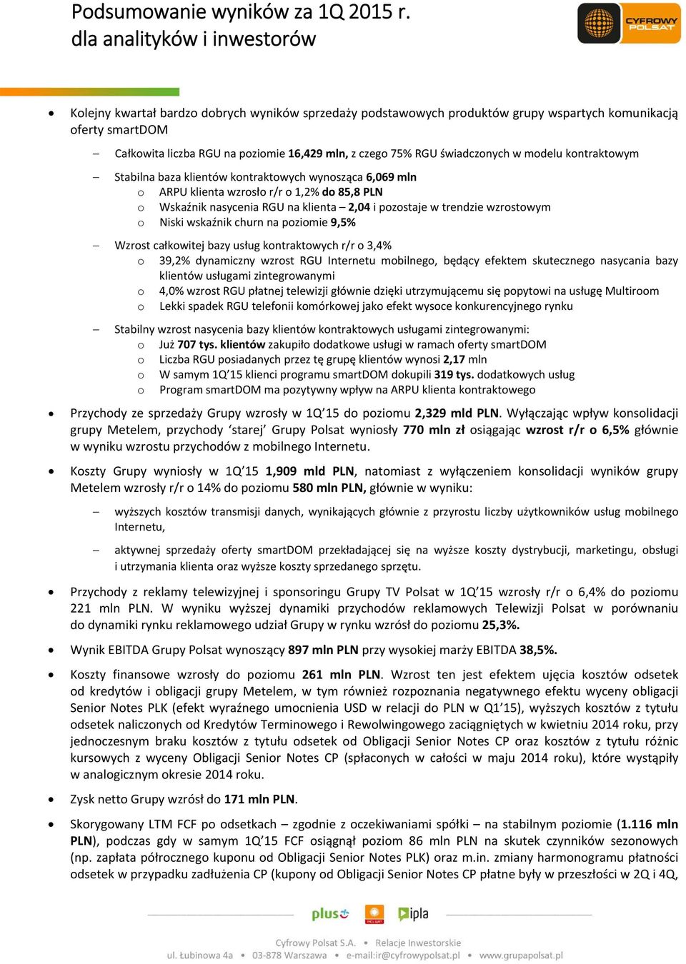 wskaźnik churn na poziomie 9,5% Wzrost całkowitej bazy usług kontraktowych r/r o 3,4% o 39,2% dynamiczny wzrost RGU Internetu mobilnego, będący efektem skutecznego nasycania bazy klientów usługami