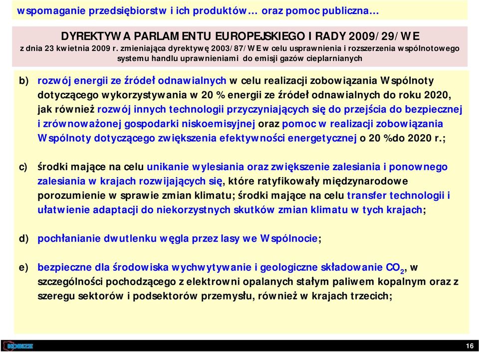 realizacji zobowiązania Wspólnoty dotyczącego wykorzystywania w 20 % energii ze źródeł odnawialnych do roku 2020, jak również rozwój innych technologii przyczyniających się do przejścia do