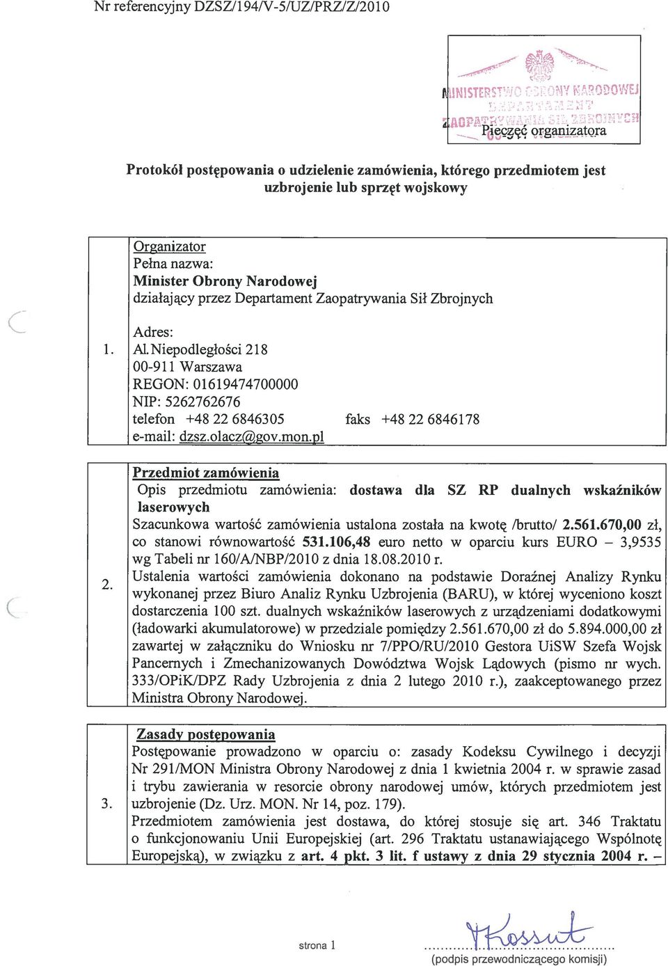 p1 2 Przedmiot zamówienia Opis przedmiotu zamówienia: dostawa dla SZ RP dualnych wskaźników laserowych Szacunkowa wartość zamówienia ustalona została na kwotę /brutto/ 2.561.