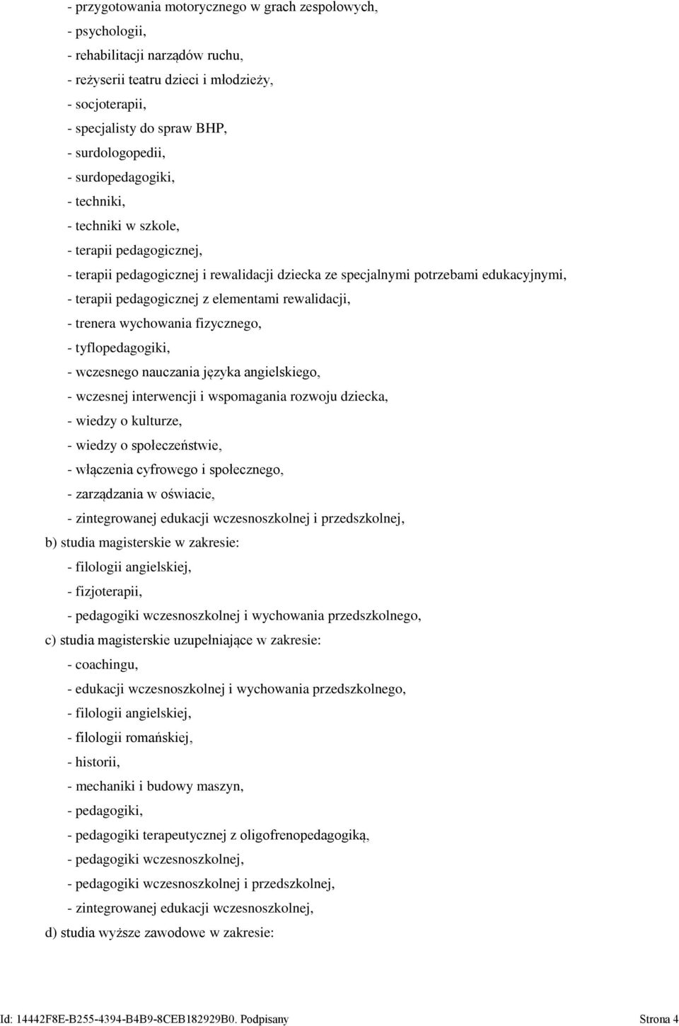 rewalidacji, - trenera wychowania fizycznego, - tyflopedagogiki, - wczesnego nauczania języka angielskiego, - wczesnej interwencji i wspomagania rozwoju dziecka, - wiedzy o kulturze, - wiedzy o