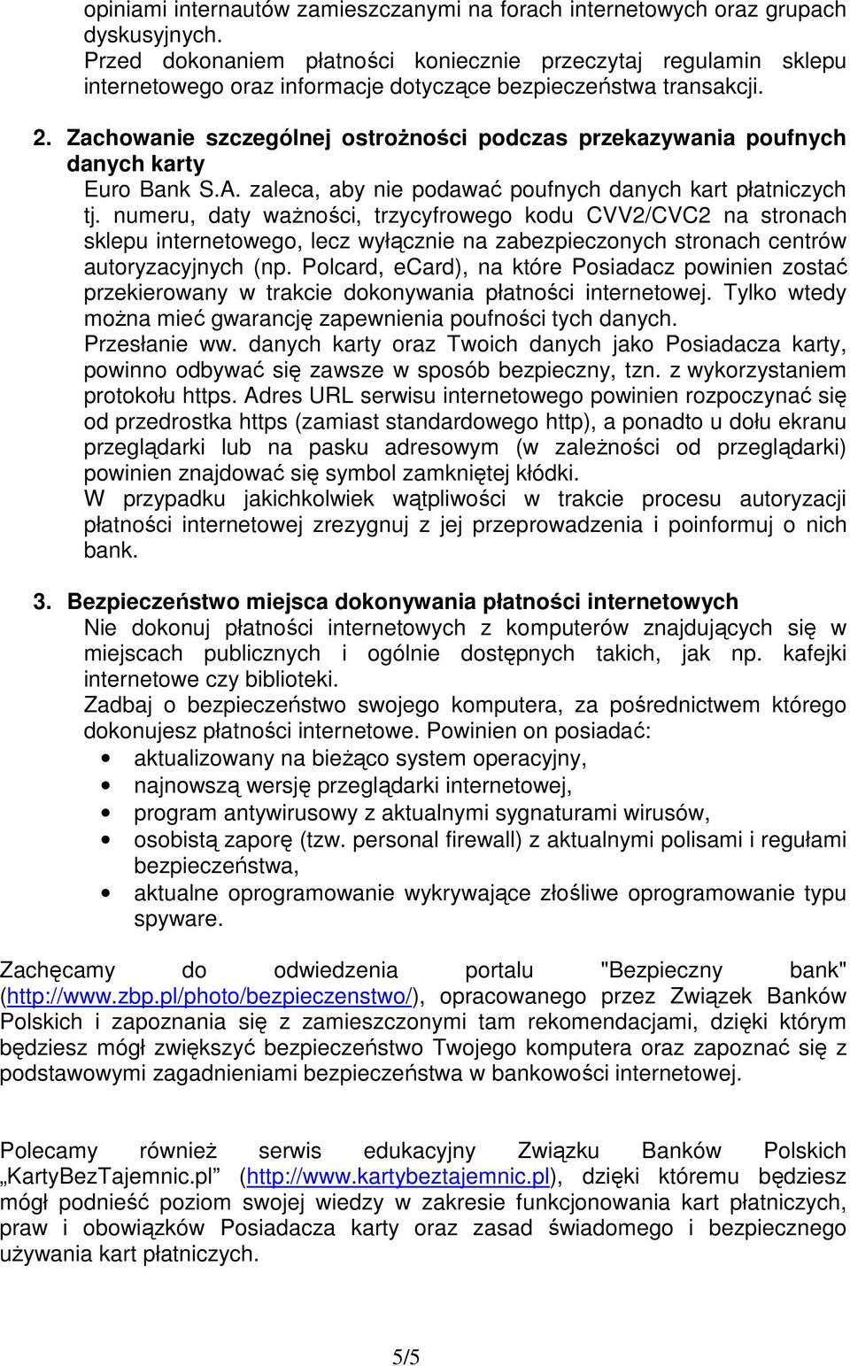 Zachowanie szczególnej ostrożności podczas przekazywania poufnych danych karty Euro Bank S.A. zaleca, aby nie podawać poufnych danych kart płatniczych tj.