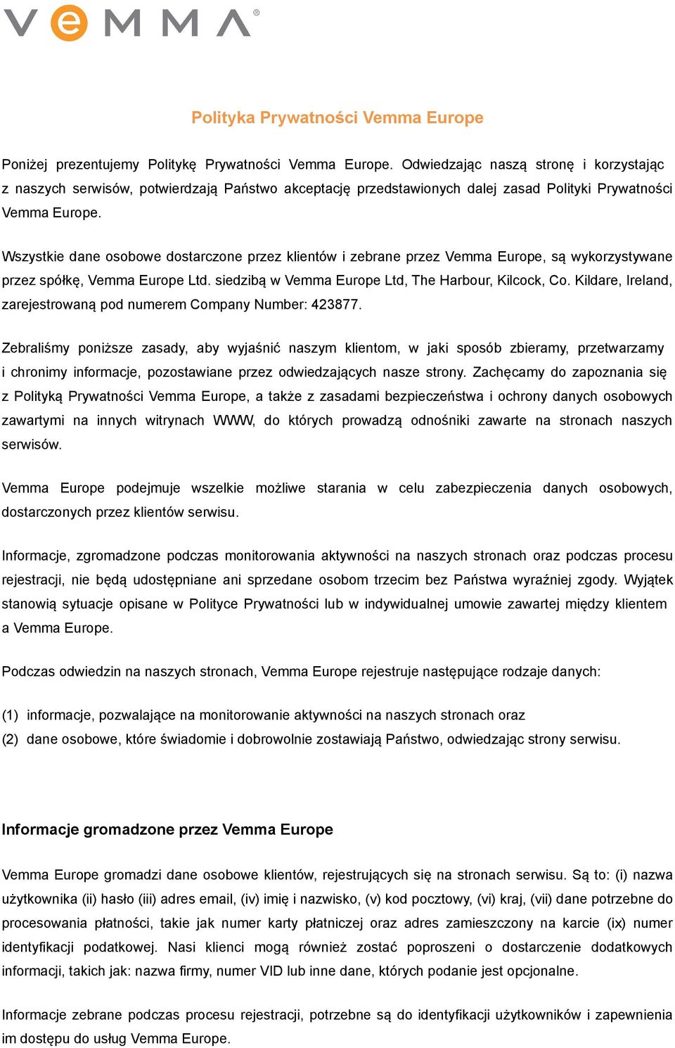 Wszystkie dane osobowe dostarczone przez klientów i zebrane przez Vemma Europe, są wykorzystywane przez spółkę, Vemma Europe Ltd. siedzibą w Vemma Europe Ltd, The Harbour, Kilcock, Co.