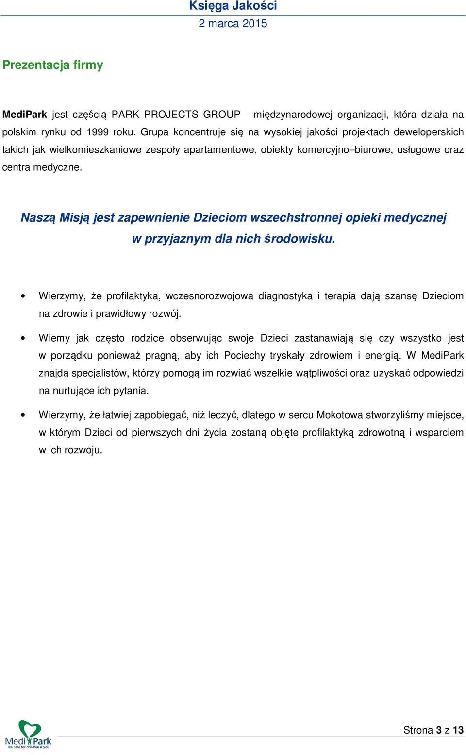 Naszą Misją jest zapewnienie Dzieciom wszechstronnej opieki medycznej w przyjaznym dla nich środowisku.