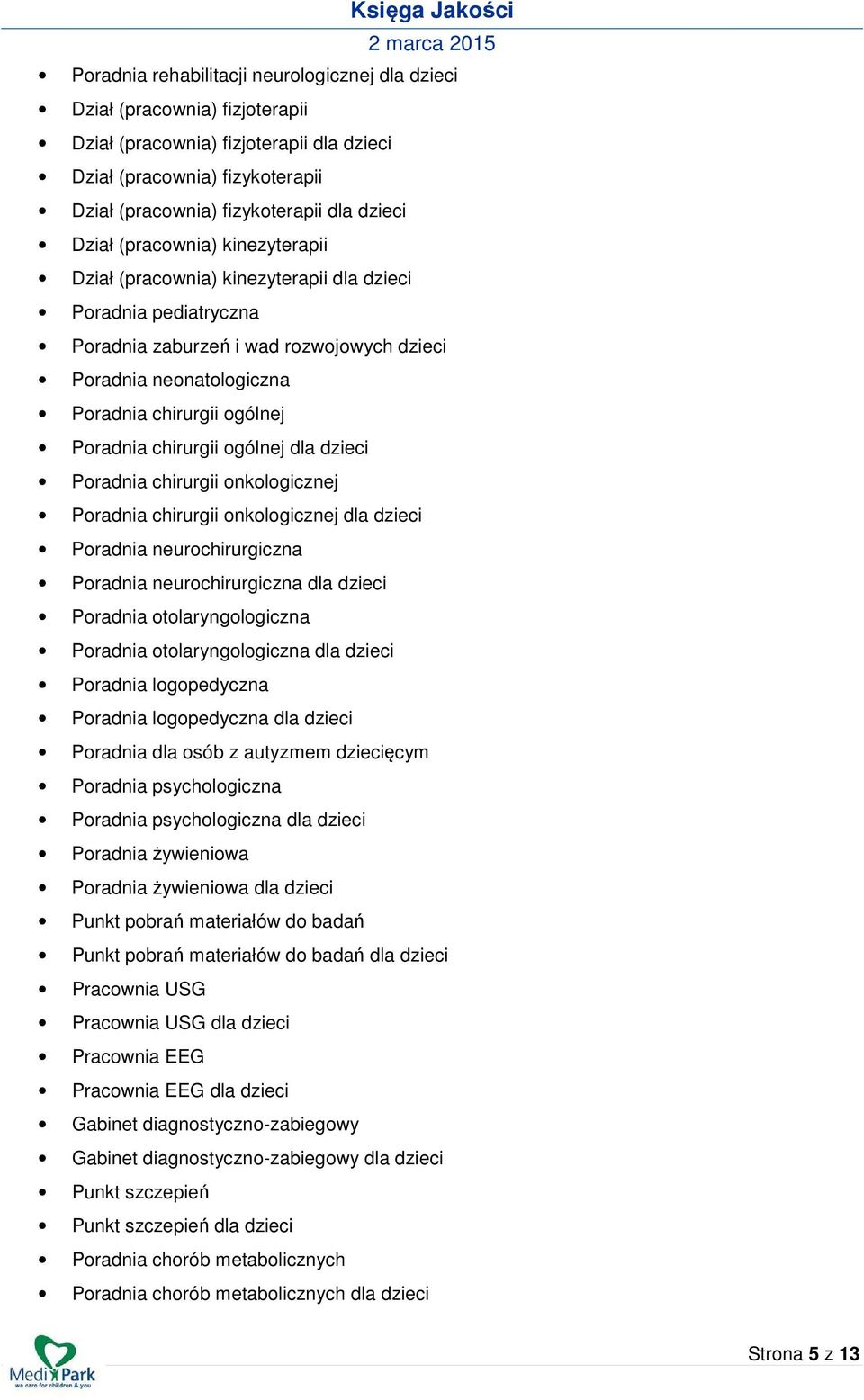 Poradnia chirurgii ogólnej dla dzieci Poradnia chirurgii onkologicznej Poradnia chirurgii onkologicznej dla dzieci Poradnia neurochirurgiczna Poradnia neurochirurgiczna dla dzieci Poradnia