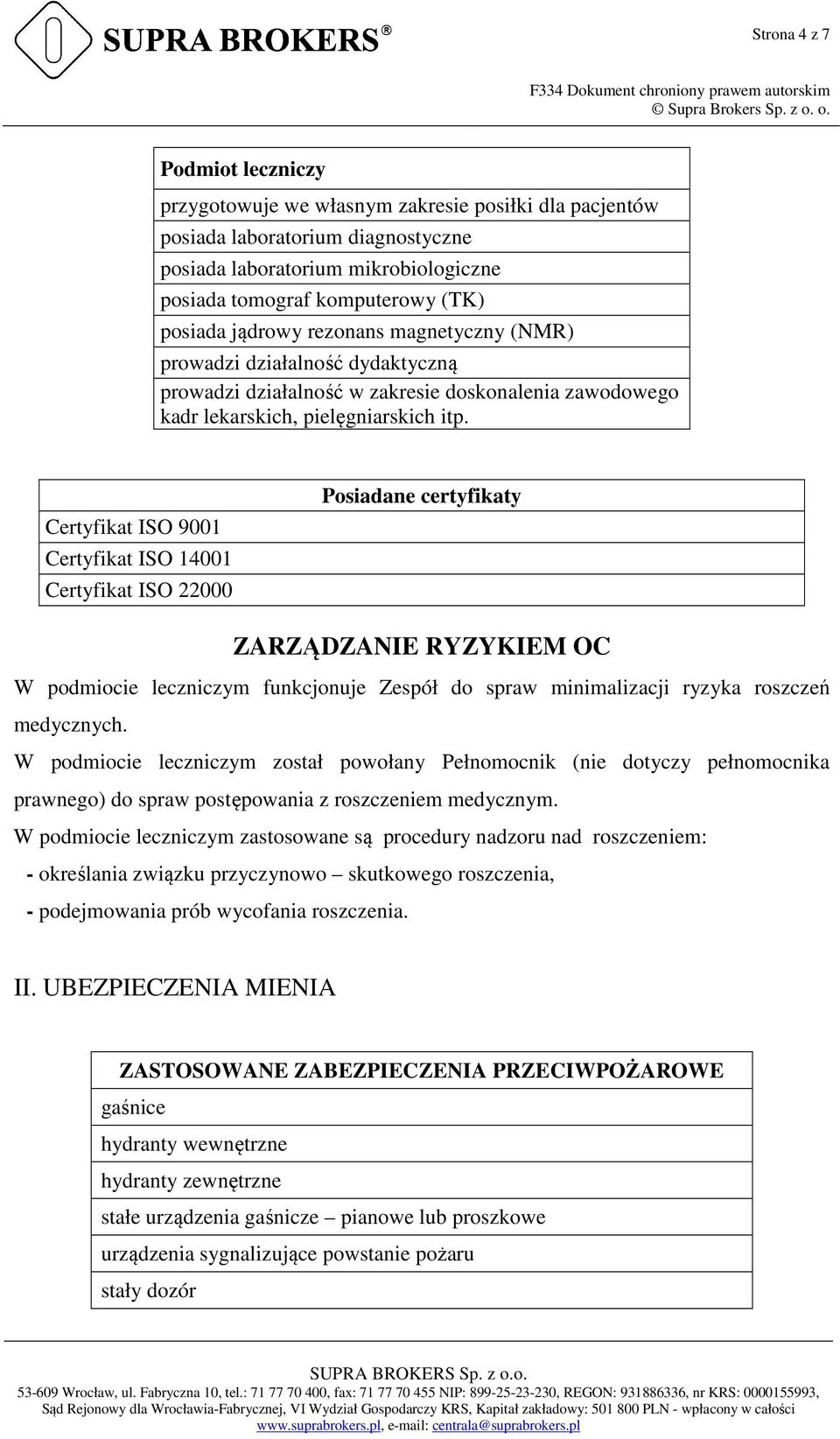 Certyfikat ISO 9001 Certyfikat ISO 14001 Certyfikat ISO 22000 Posiadane certyfikaty ZARZĄDZANIE RYZYKIEM OC W podmiocie leczniczym funkcjonuje Zespół do spraw minimalizacji ryzyka roszczeń medycznych.