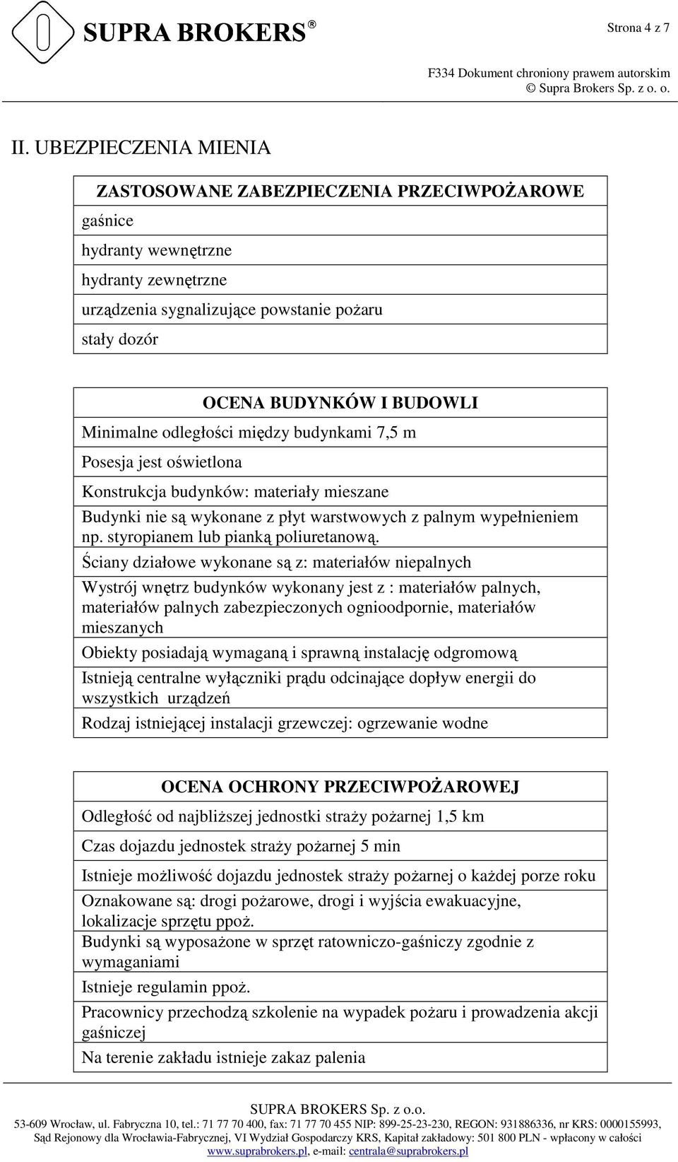 Minimalne odległości między budynkami 7,5 m Posesja jest oświetlona Konstrukcja budynków: materiały mieszane Budynki nie są wykonane z płyt warstwowych z palnym wypełnieniem np.