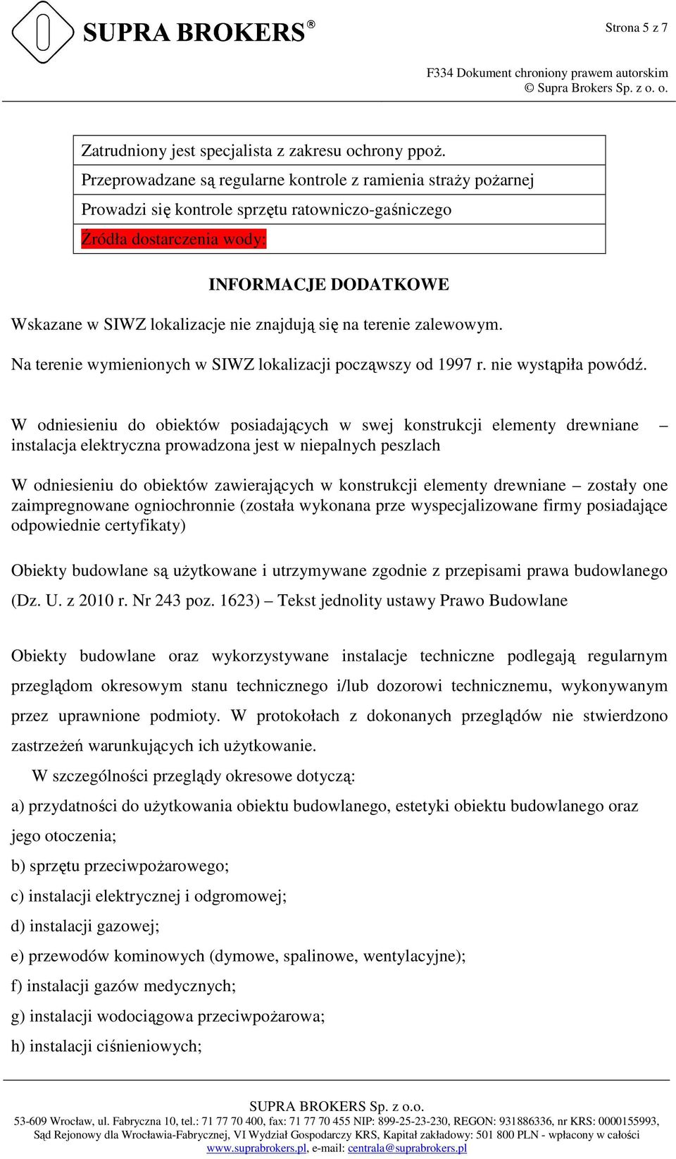 znajdują się na terenie zalewowym. Na terenie wymienionych w SIWZ lokalizacji począwszy od 1997 r. nie wystąpiła powódź.