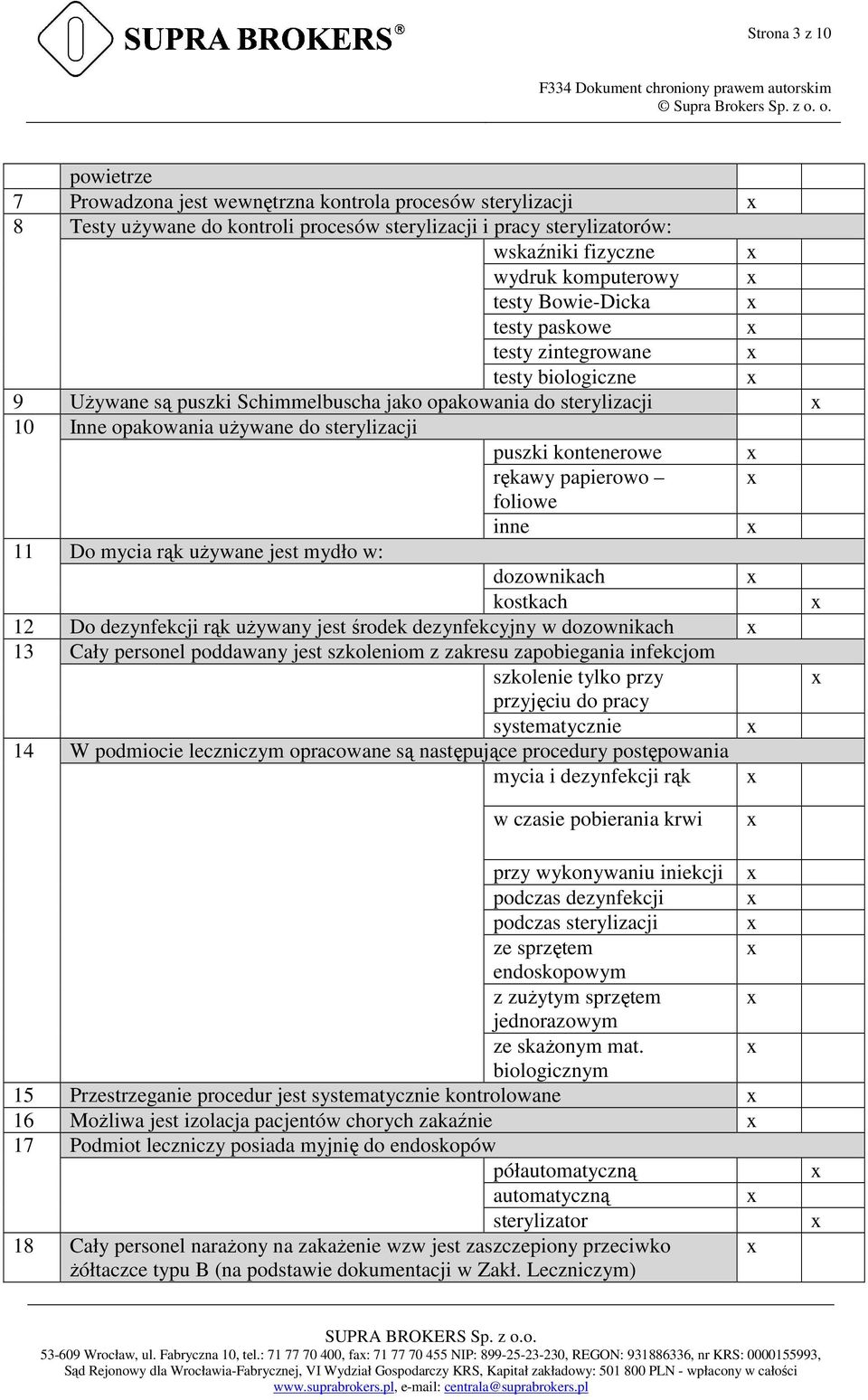 rękawy papierowo foliowe inne 11 Do mycia rąk uŝywane jest mydło w: dozownikach kostkach 12 Do dezynfekcji rąk uŝywany jest środek dezynfekcyjny w dozownikach 13 Cały personel poddawany jest