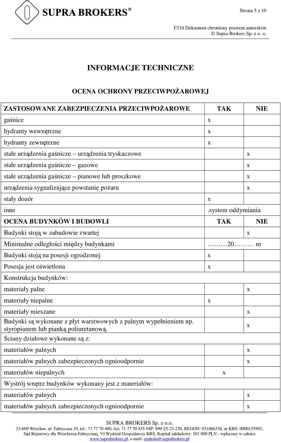 system oddymiania OCENA BUDYNKÓW I BUDOWLI TAK NIE Budynki stoją w zabudowie zwartej Minimalne odległości między budynkami Budynki stoją na posesji ogrodzonej Posesja jest oświetlona 20 m Konstrukcja
